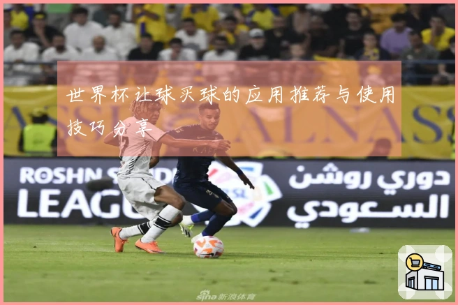 世界杯让球买球的应用推荐与使用技巧分享