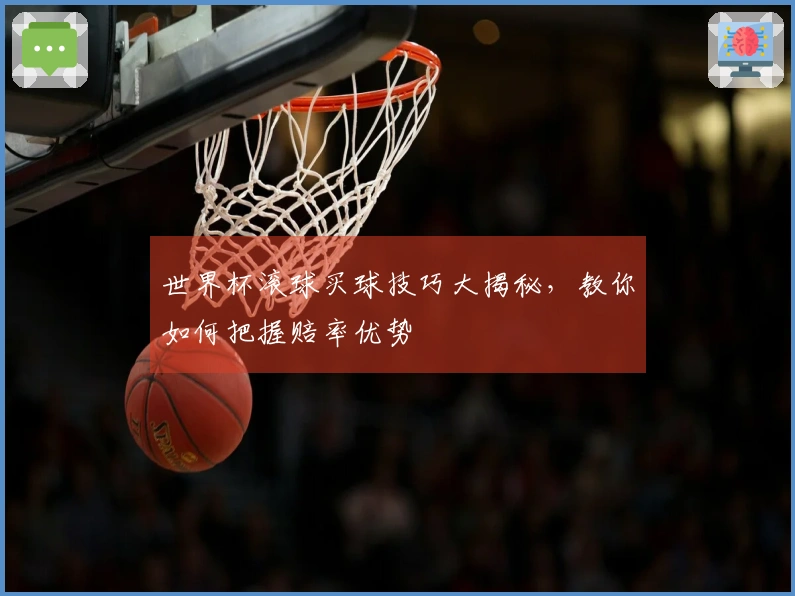 世界杯滚球买球技巧大揭秘，教你如何把握赔率优势