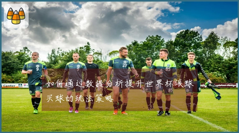 如何通过数据分析提升世界杯滚球买球的玩法策略