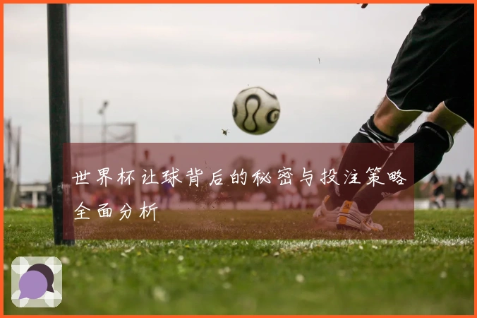 世界杯让球背后的秘密与投注策略全面分析
