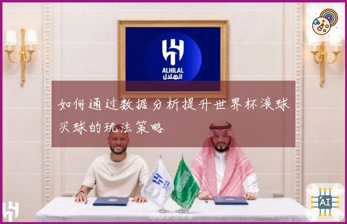 如何通过数据分析提升世界杯滚球买球的玩法策略
